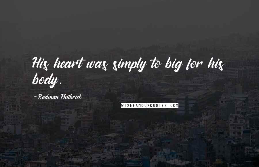 Rodman Philbrick Quotes: His heart was simply to big for his body.