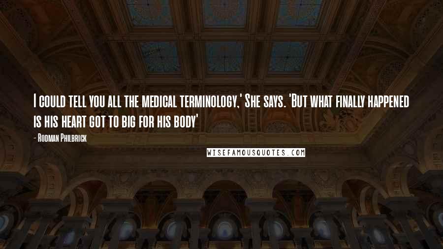 Rodman Philbrick Quotes: I could tell you all the medical terminology,' She says. 'But what finally happened is his heart got to big for his body'