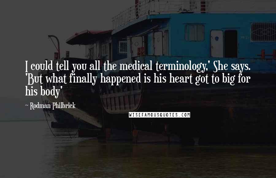 Rodman Philbrick Quotes: I could tell you all the medical terminology,' She says. 'But what finally happened is his heart got to big for his body'