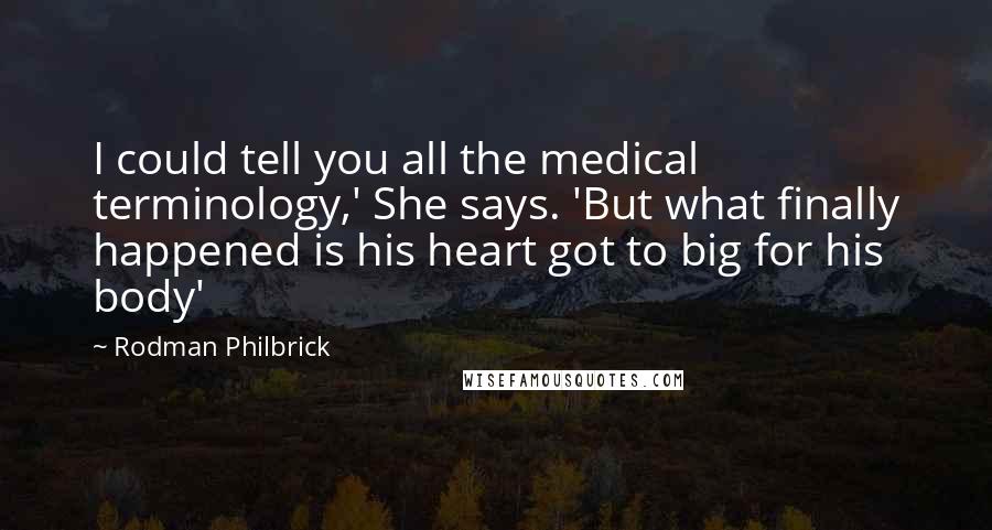 Rodman Philbrick Quotes: I could tell you all the medical terminology,' She says. 'But what finally happened is his heart got to big for his body'