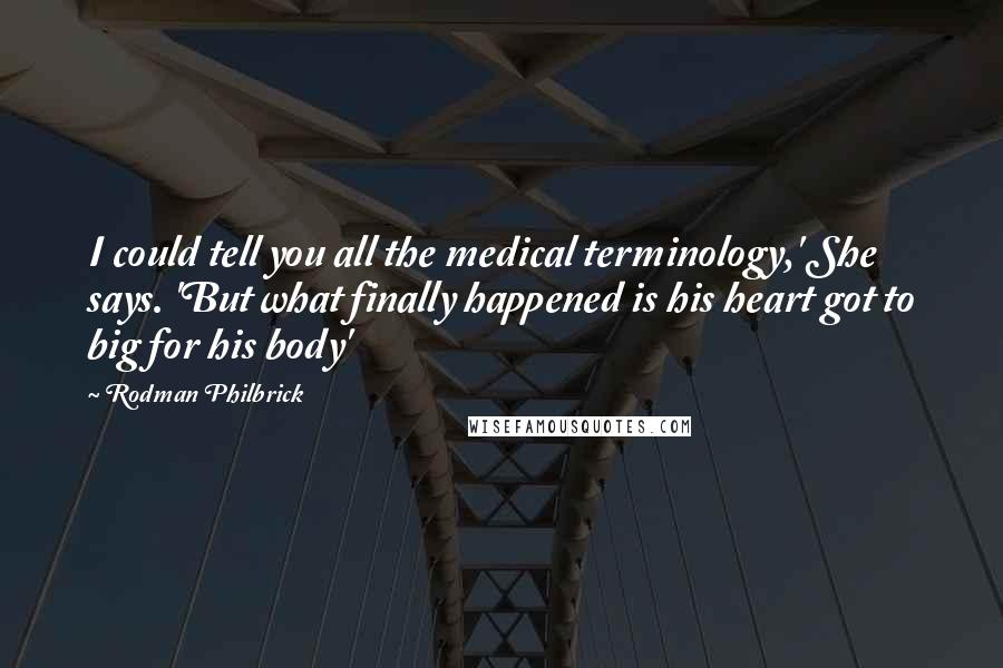 Rodman Philbrick Quotes: I could tell you all the medical terminology,' She says. 'But what finally happened is his heart got to big for his body'