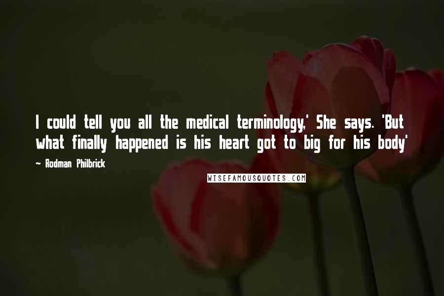 Rodman Philbrick Quotes: I could tell you all the medical terminology,' She says. 'But what finally happened is his heart got to big for his body'