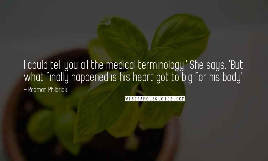 Rodman Philbrick Quotes: I could tell you all the medical terminology,' She says. 'But what finally happened is his heart got to big for his body'