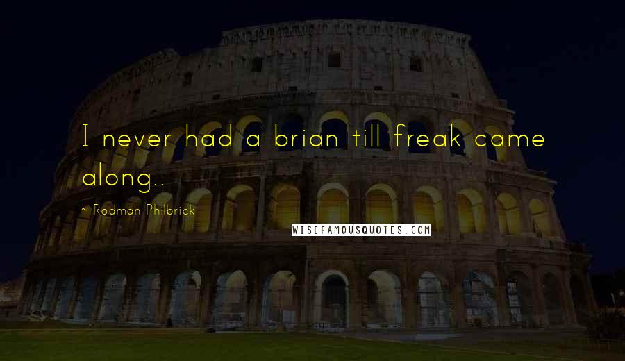 Rodman Philbrick Quotes: I never had a brian till freak came along..