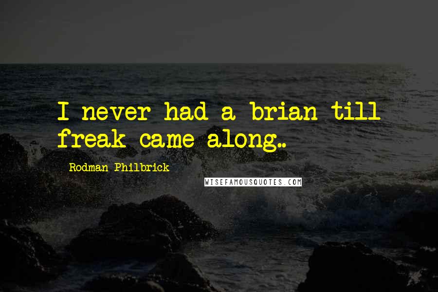 Rodman Philbrick Quotes: I never had a brian till freak came along..
