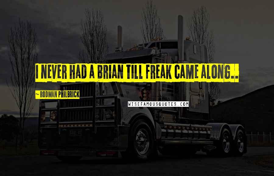 Rodman Philbrick Quotes: I never had a brian till freak came along..