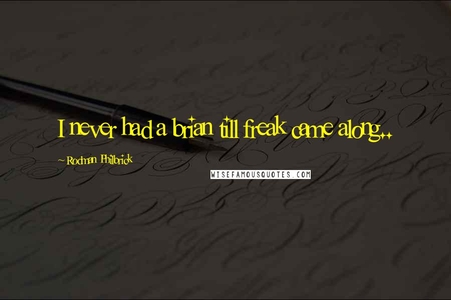 Rodman Philbrick Quotes: I never had a brian till freak came along..