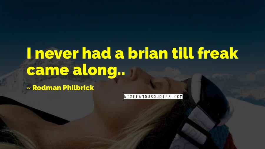 Rodman Philbrick Quotes: I never had a brian till freak came along..