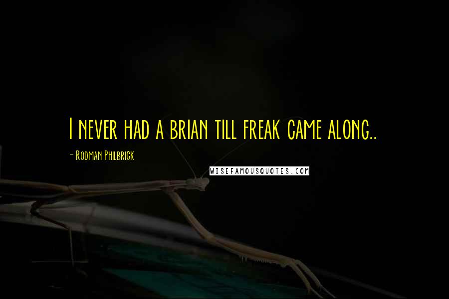 Rodman Philbrick Quotes: I never had a brian till freak came along..