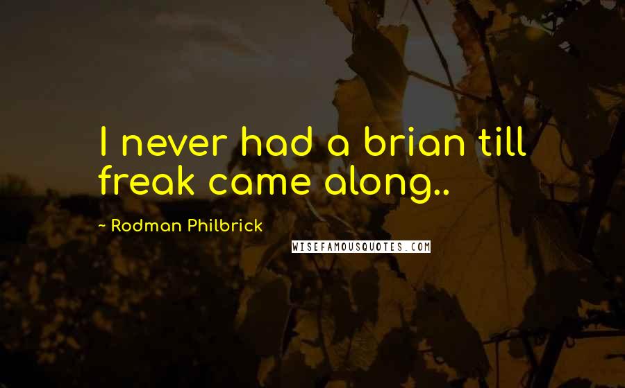 Rodman Philbrick Quotes: I never had a brian till freak came along..