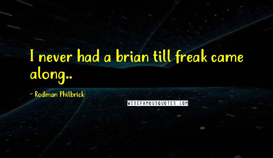 Rodman Philbrick Quotes: I never had a brian till freak came along..