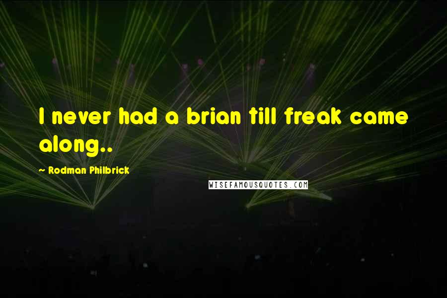 Rodman Philbrick Quotes: I never had a brian till freak came along..
