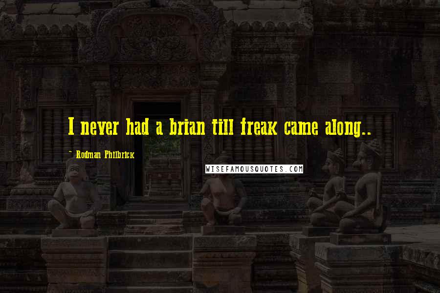 Rodman Philbrick Quotes: I never had a brian till freak came along..