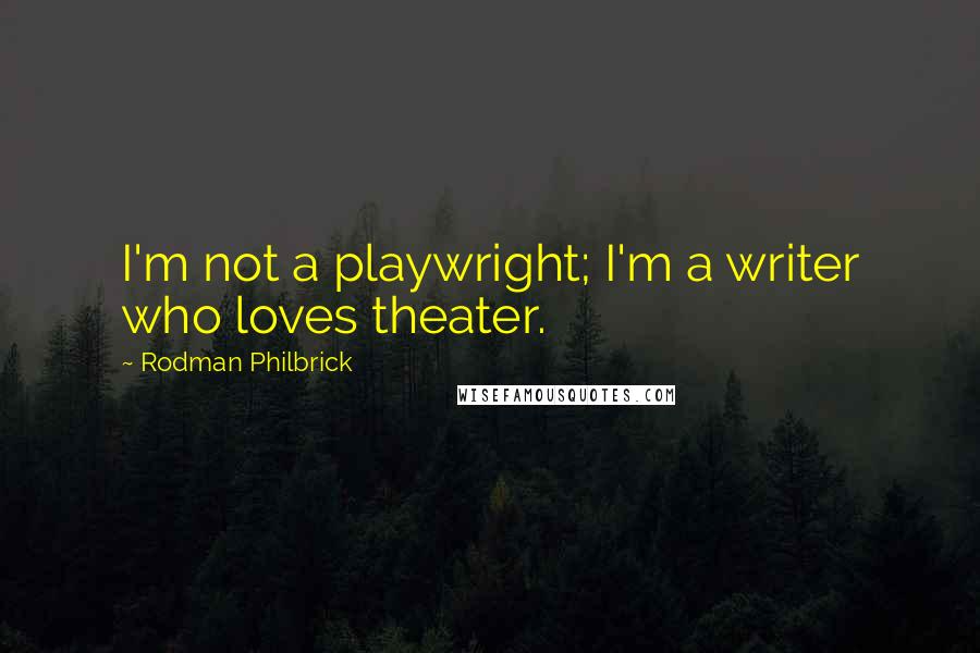 Rodman Philbrick Quotes: I'm not a playwright; I'm a writer who loves theater.