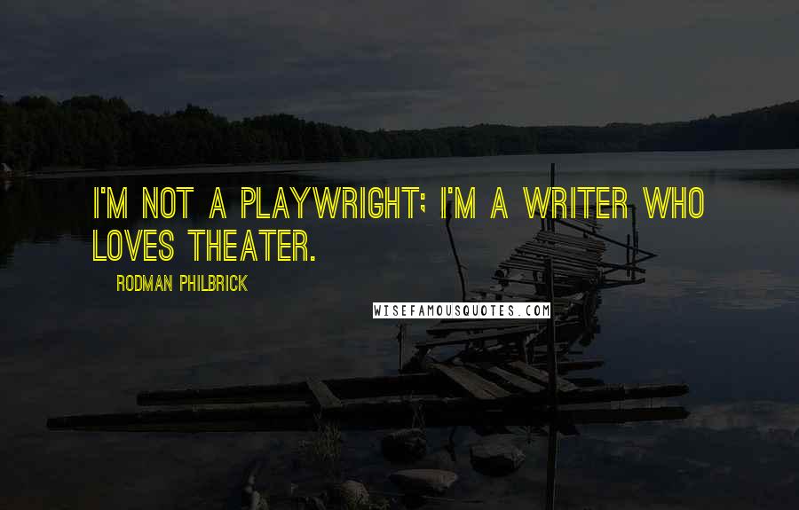 Rodman Philbrick Quotes: I'm not a playwright; I'm a writer who loves theater.