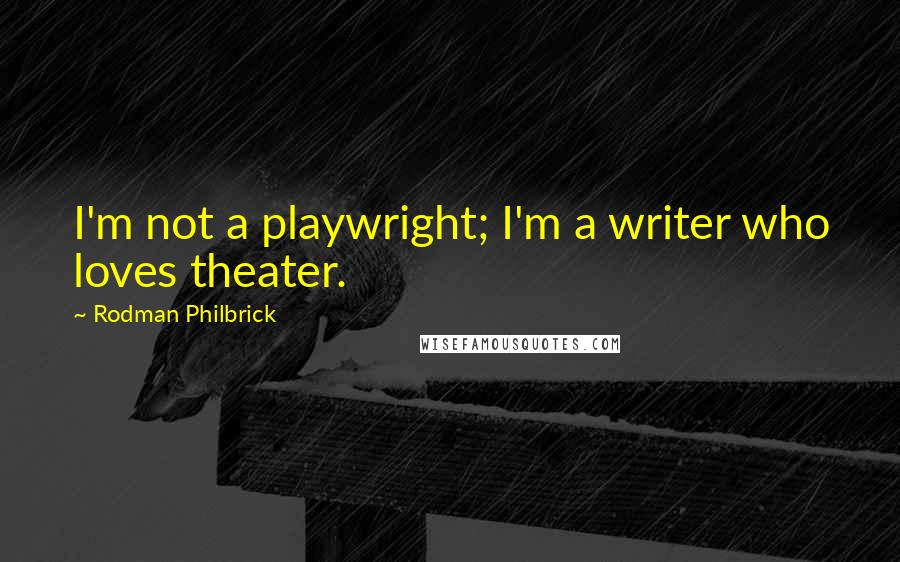 Rodman Philbrick Quotes: I'm not a playwright; I'm a writer who loves theater.
