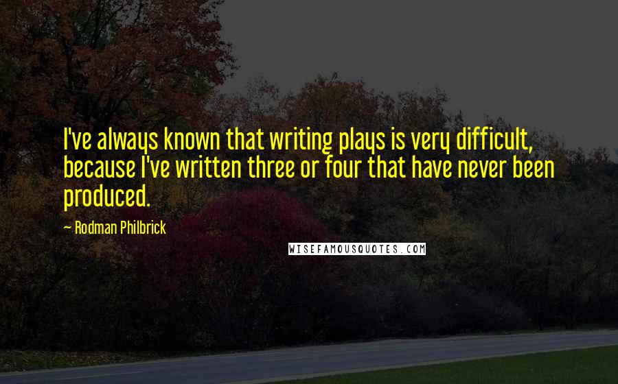 Rodman Philbrick Quotes: I've always known that writing plays is very difficult, because I've written three or four that have never been produced.