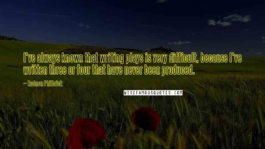 Rodman Philbrick Quotes: I've always known that writing plays is very difficult, because I've written three or four that have never been produced.