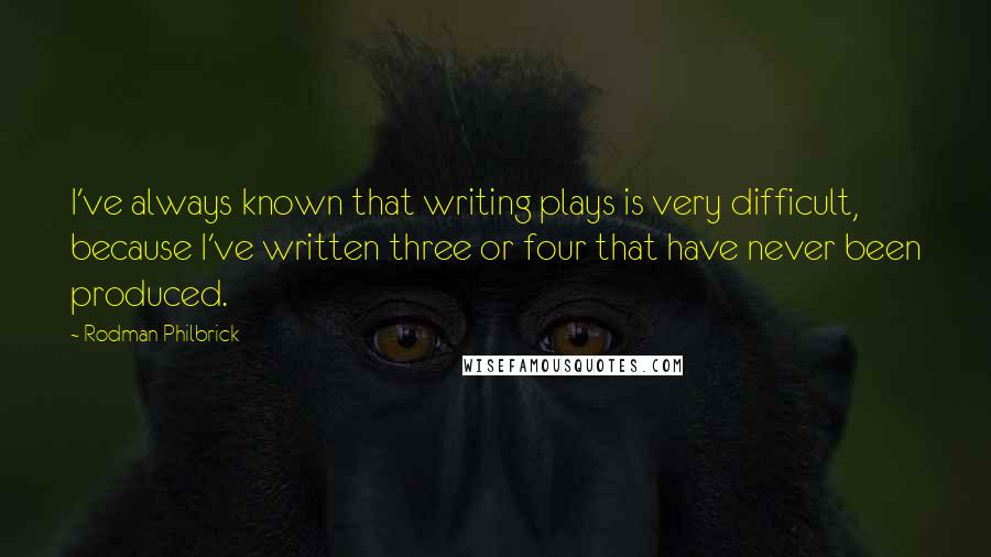 Rodman Philbrick Quotes: I've always known that writing plays is very difficult, because I've written three or four that have never been produced.