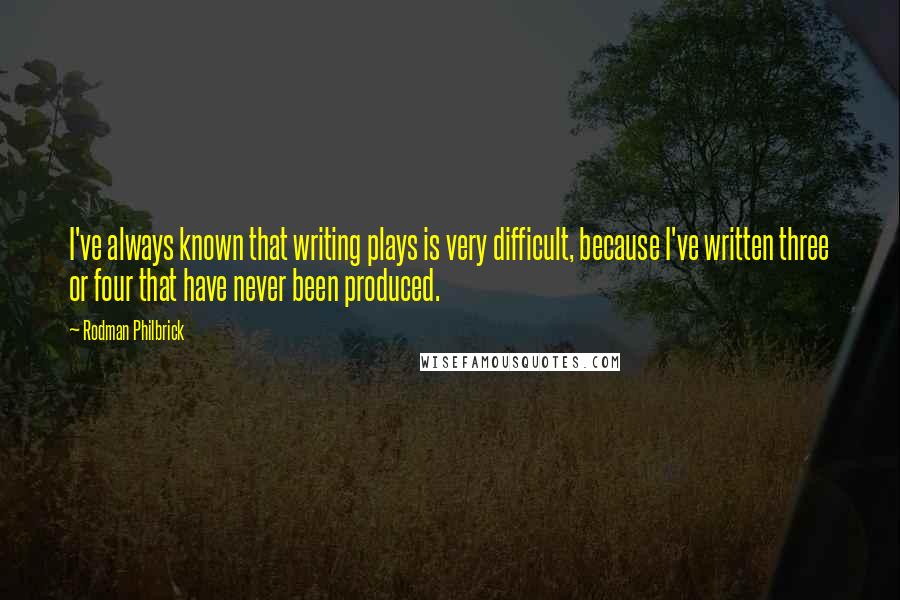 Rodman Philbrick Quotes: I've always known that writing plays is very difficult, because I've written three or four that have never been produced.