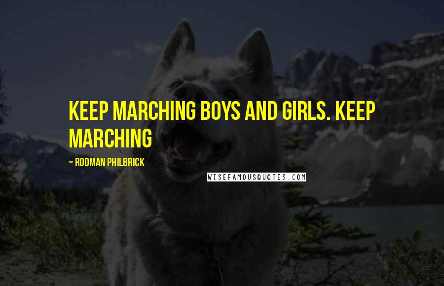 Rodman Philbrick Quotes: Keep marching boys and girls. Keep marching