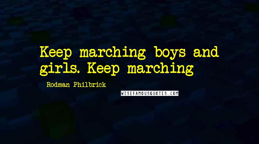 Rodman Philbrick Quotes: Keep marching boys and girls. Keep marching