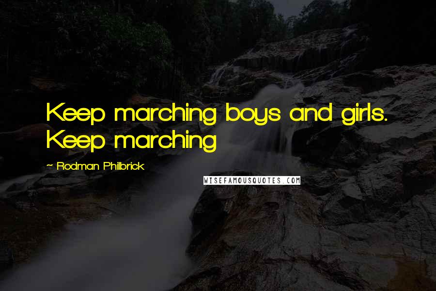 Rodman Philbrick Quotes: Keep marching boys and girls. Keep marching