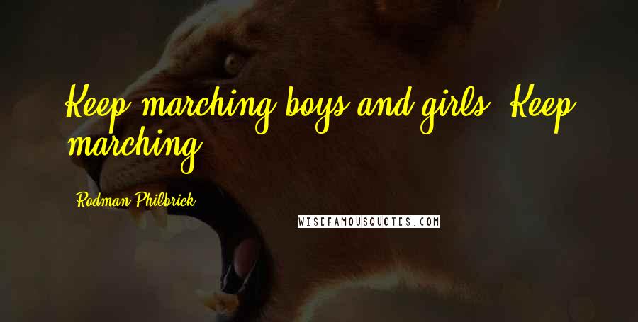 Rodman Philbrick Quotes: Keep marching boys and girls. Keep marching