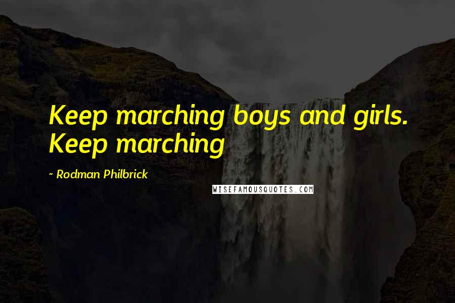 Rodman Philbrick Quotes: Keep marching boys and girls. Keep marching