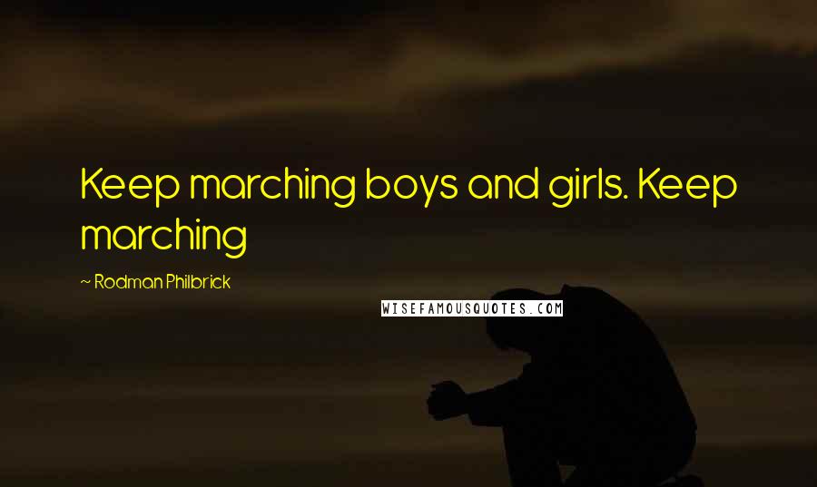 Rodman Philbrick Quotes: Keep marching boys and girls. Keep marching
