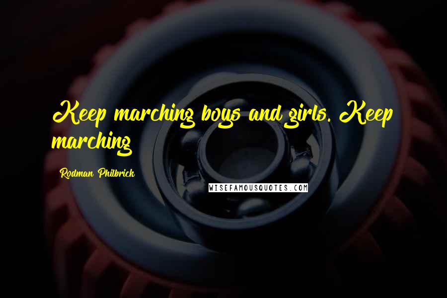 Rodman Philbrick Quotes: Keep marching boys and girls. Keep marching