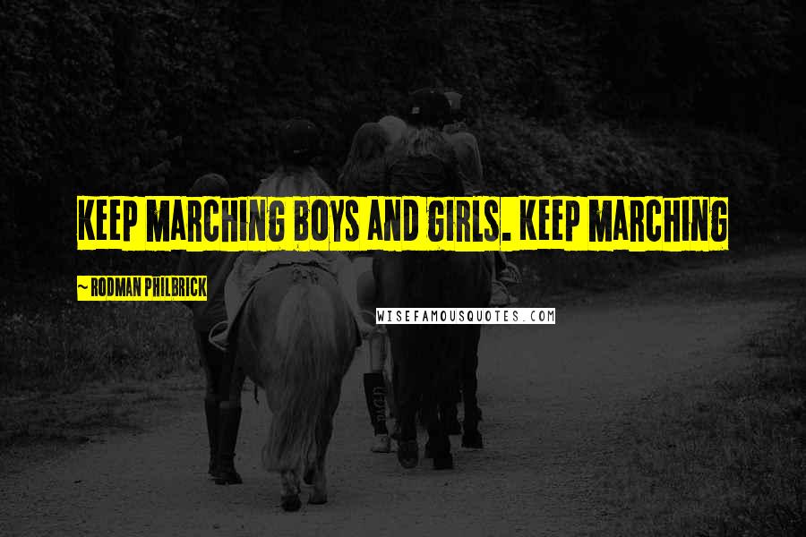 Rodman Philbrick Quotes: Keep marching boys and girls. Keep marching