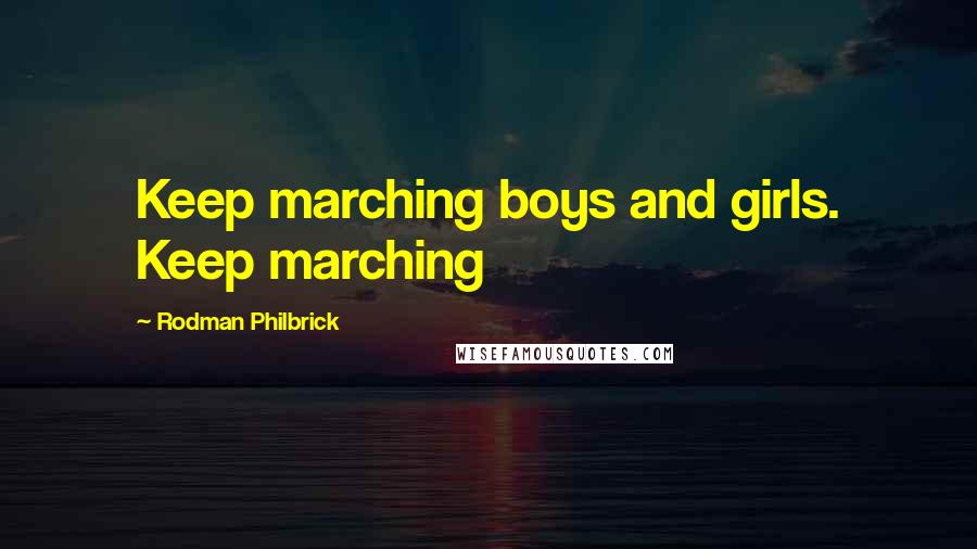 Rodman Philbrick Quotes: Keep marching boys and girls. Keep marching