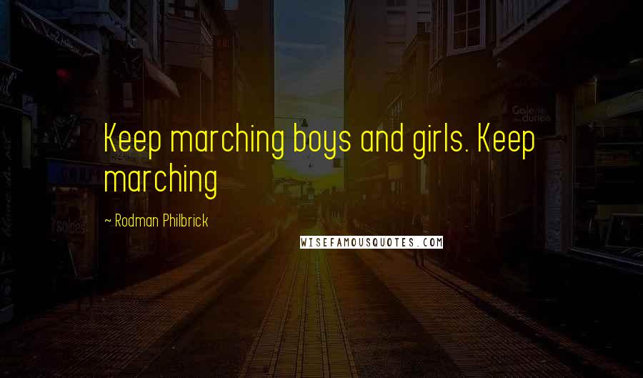 Rodman Philbrick Quotes: Keep marching boys and girls. Keep marching