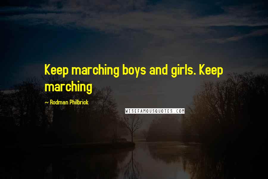 Rodman Philbrick Quotes: Keep marching boys and girls. Keep marching