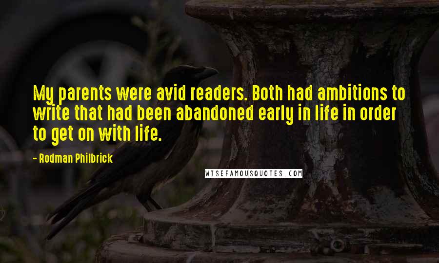 Rodman Philbrick Quotes: My parents were avid readers. Both had ambitions to write that had been abandoned early in life in order to get on with life.