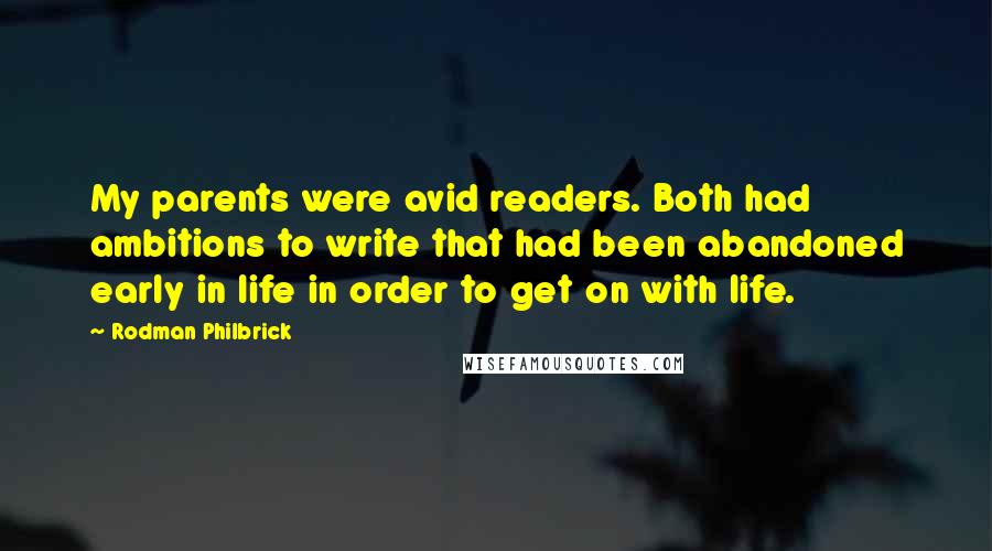 Rodman Philbrick Quotes: My parents were avid readers. Both had ambitions to write that had been abandoned early in life in order to get on with life.