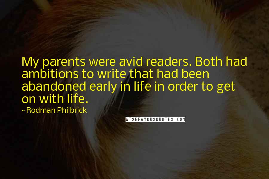 Rodman Philbrick Quotes: My parents were avid readers. Both had ambitions to write that had been abandoned early in life in order to get on with life.