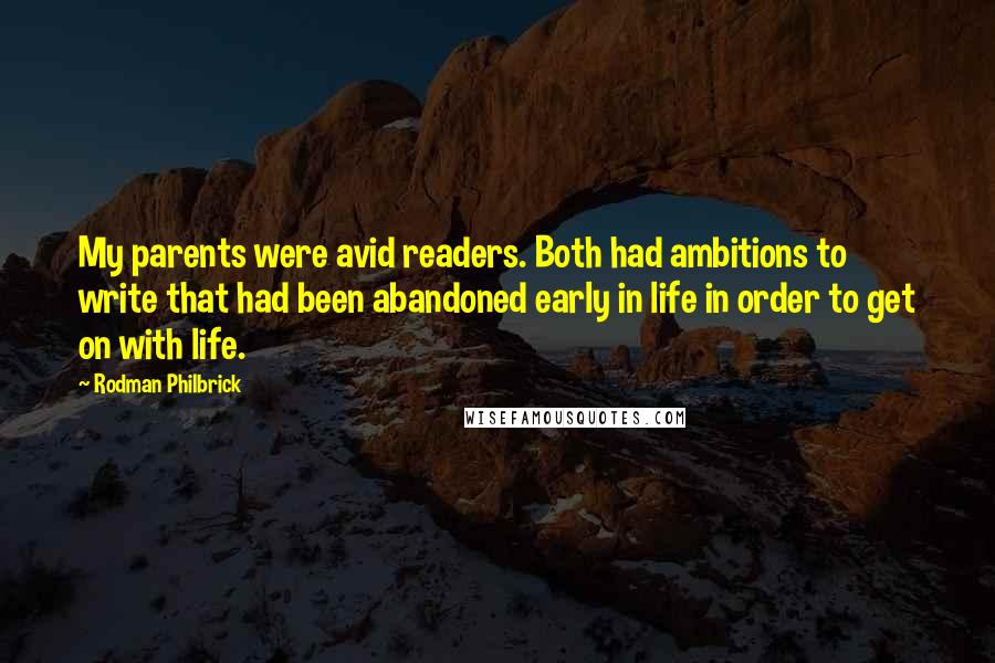 Rodman Philbrick Quotes: My parents were avid readers. Both had ambitions to write that had been abandoned early in life in order to get on with life.