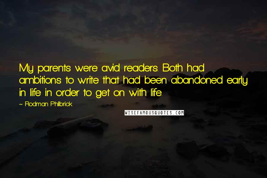 Rodman Philbrick Quotes: My parents were avid readers. Both had ambitions to write that had been abandoned early in life in order to get on with life.