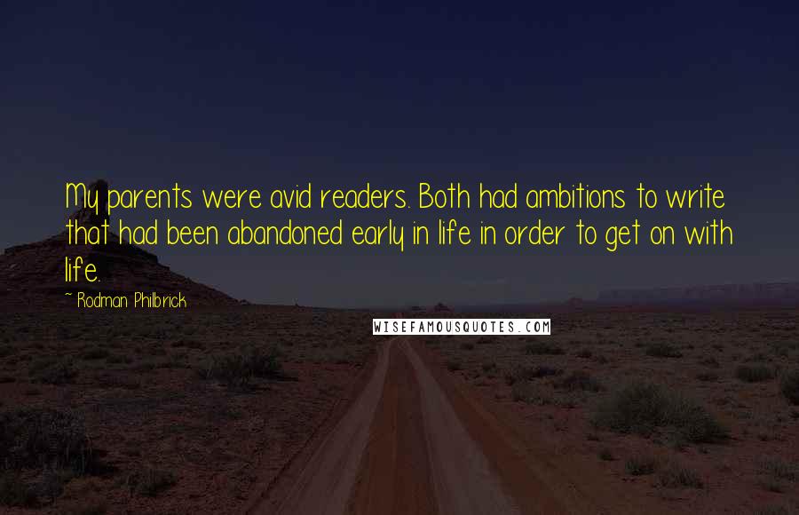 Rodman Philbrick Quotes: My parents were avid readers. Both had ambitions to write that had been abandoned early in life in order to get on with life.