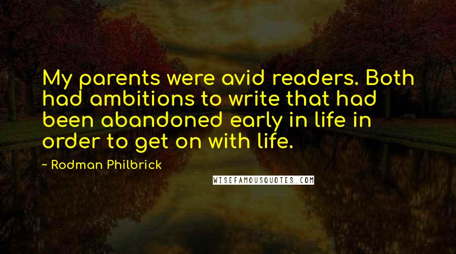 Rodman Philbrick Quotes: My parents were avid readers. Both had ambitions to write that had been abandoned early in life in order to get on with life.