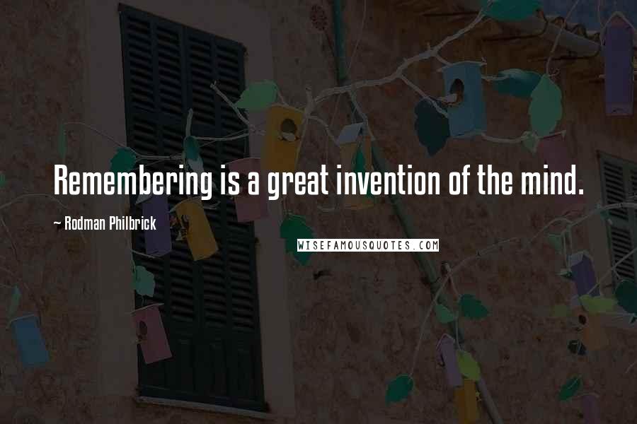 Rodman Philbrick Quotes: Remembering is a great invention of the mind.