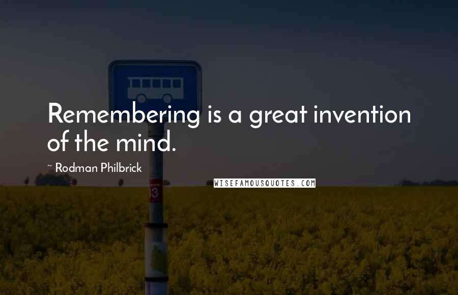 Rodman Philbrick Quotes: Remembering is a great invention of the mind.