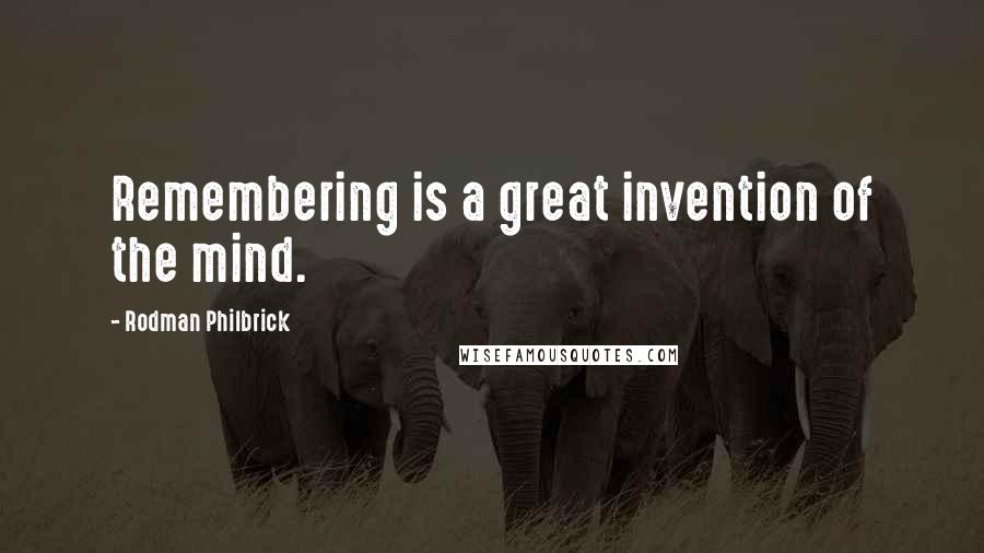 Rodman Philbrick Quotes: Remembering is a great invention of the mind.