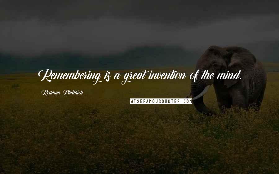 Rodman Philbrick Quotes: Remembering is a great invention of the mind.