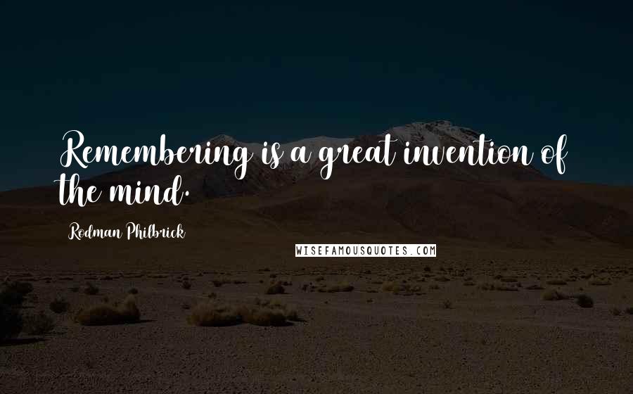 Rodman Philbrick Quotes: Remembering is a great invention of the mind.