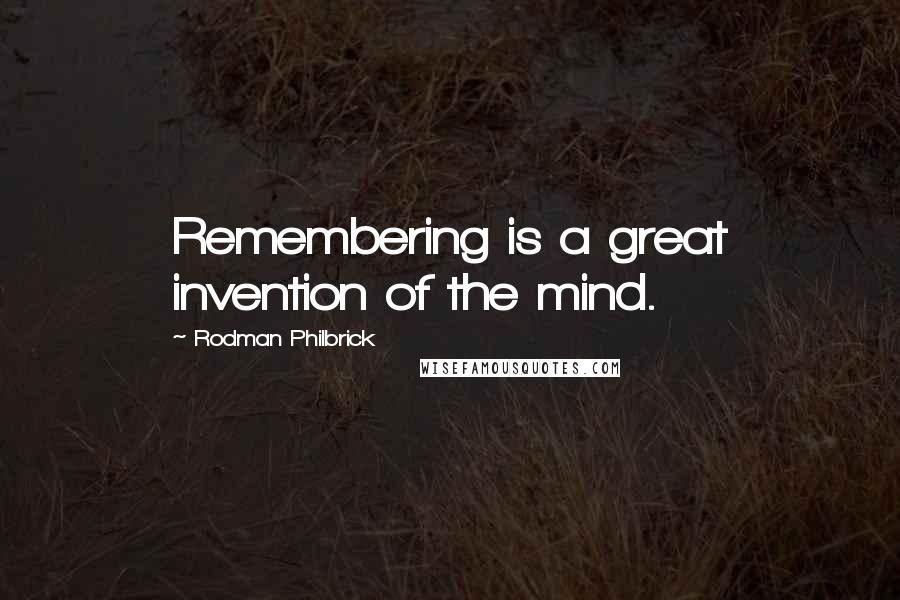 Rodman Philbrick Quotes: Remembering is a great invention of the mind.