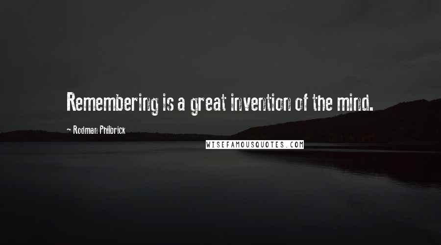 Rodman Philbrick Quotes: Remembering is a great invention of the mind.