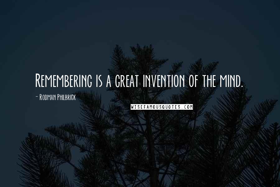 Rodman Philbrick Quotes: Remembering is a great invention of the mind.